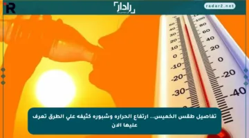 تفاصيل طقس الخميس.. ارتفاع الحرارة وشبورة كثيفة على الطرق تعرف عليها الآن
